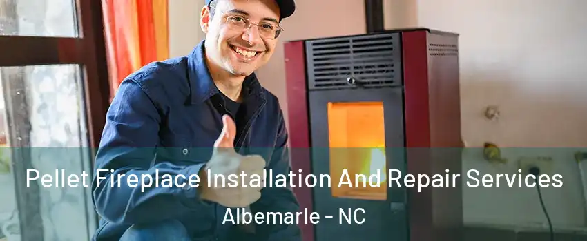 Pellet Fireplace Installation And Repair Services Albemarle - NC