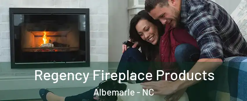  Regency Fireplace Products Albemarle - NC